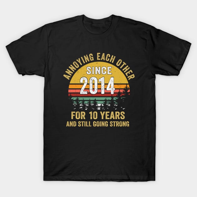 10th wedding anniversary annoying each other since 2014 T-Shirt by ShirtPublicDj